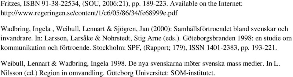 In: Larsson, Larsåke & Nohrstedt, Stig Arne (eds.). Göteborgsbranden 1998: en studie om kommunikation och förtroende.