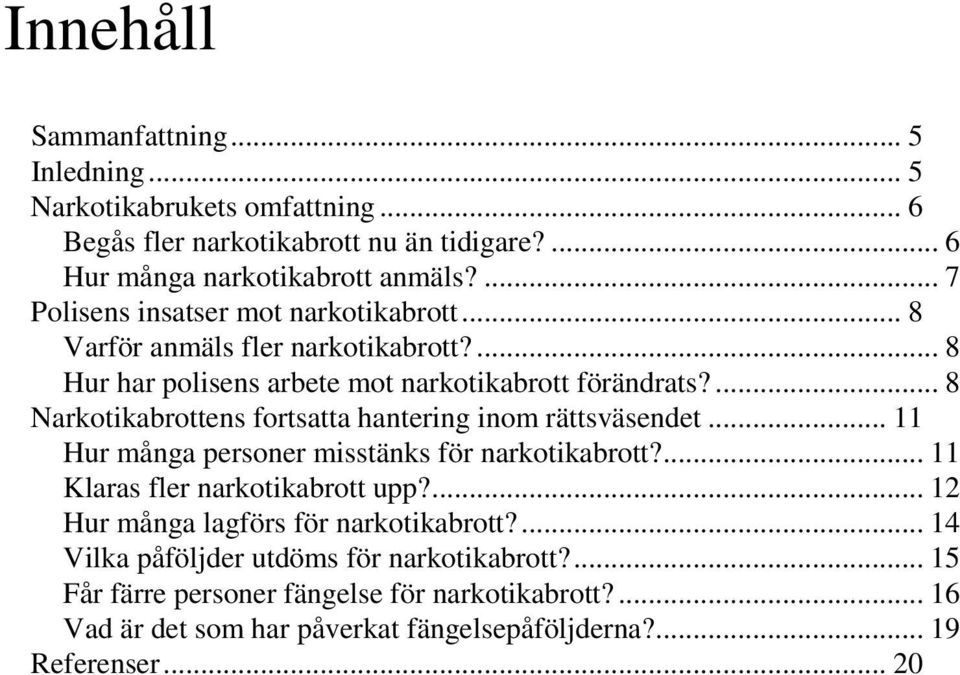 ... 8 Narkotikabrottens fortsatta hantering inom rättsväsendet... 11 Hur många personer misstänks för narkotikabrott?... 11 Klaras fler narkotikabrott upp?