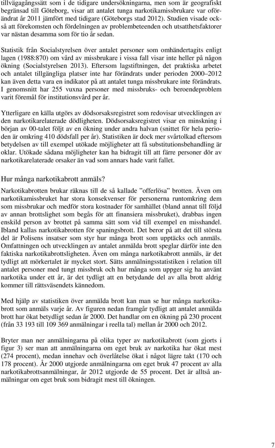 Statistik från Socialstyrelsen över antalet personer som omhändertagits enligt lagen (1988:870) om vård av missbrukare i vissa fall visar inte heller på någon ökning (Socialstyrelsen 2013).