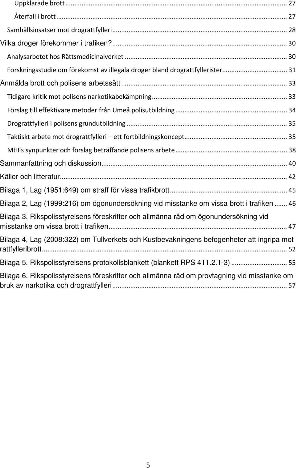 .. 33 Förslag till effektivare metoder från Umeå polisutbildning... 34 Drograttfylleri i polisens grundutbildning... 35 Taktiskt arbete mot drograttfylleri ett fortbildningskoncept.
