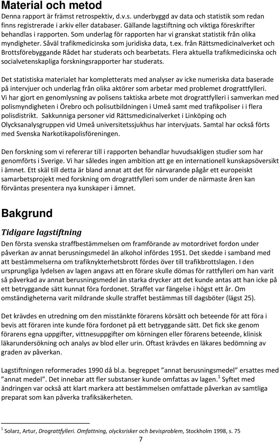 från Rättsmedicinalverket och Brottsförebyggande Rådet har studerats och bearbetats. Flera aktuella trafikmedicinska och socialvetenskapliga forskningsrapporter har studerats.