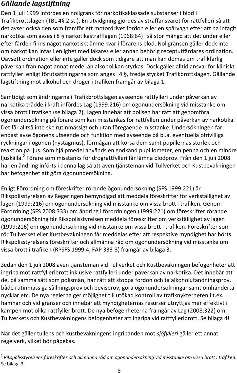 narkotikastrafflagen (1968:64) i så stor mängd att det under eller efter färden finns något narkotiskt ämne kvar i förarens blod.