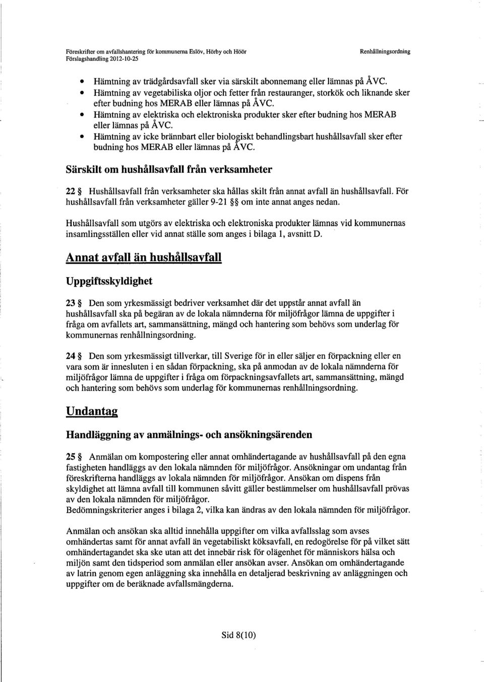 Hämtning av elektriska och elektroniska produkter sker efter budning hos MERAB eller lämnas på ÅVC.