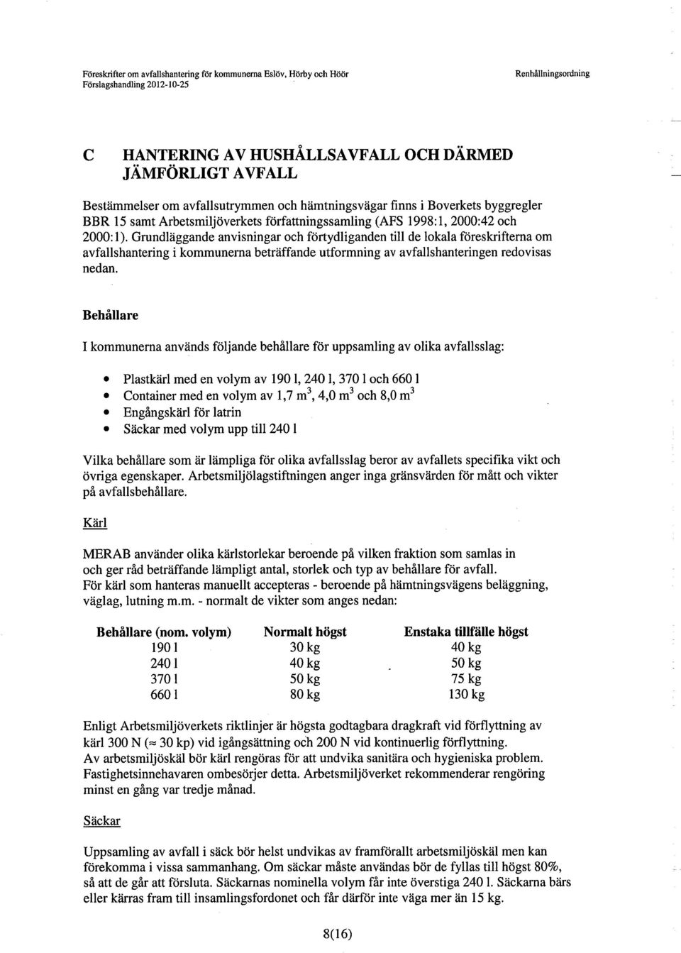 Grundläggande anvisningar och förtydliganden till de lokala föreskrifterna om avfallshantering i kommunerna beträffande utformning av avfallshanteringen redovisas nedan.