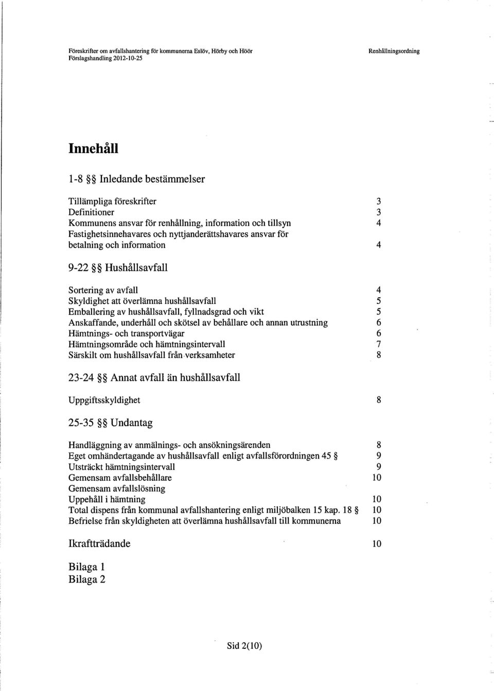 skötsel av behållare och annan utrustning 6 Hämtnings- och transportvägar 6 Hämtningsområde och hämtningsintervall 7 Särskilt om hushållsavfall från verksamheter 8 23-24 Annat avfall än