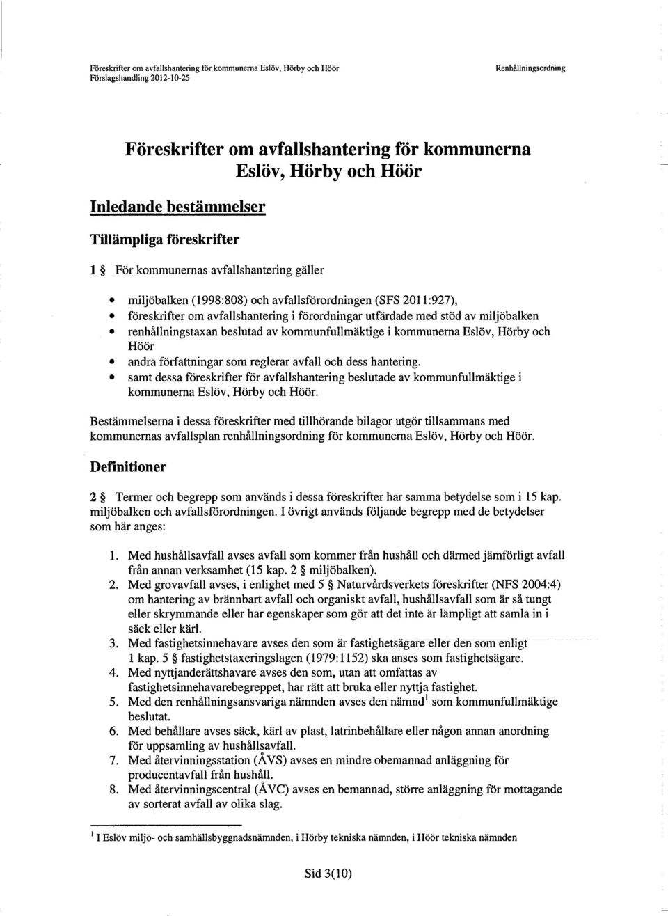 andra författningar som reglerar avfall och dess hantering. samt dessa föreskrifter för avfallshantering beslutade av kommunfullmäktige i kommunerna Eslöv, Hörby och Höör.