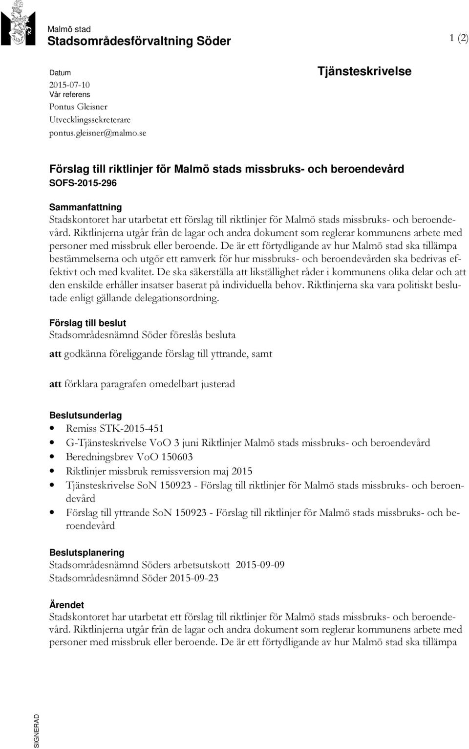 och beroendevård. Riktlinjerna utgår från de lagar och andra dokument som reglerar kommunens arbete med personer med missbruk eller beroende.