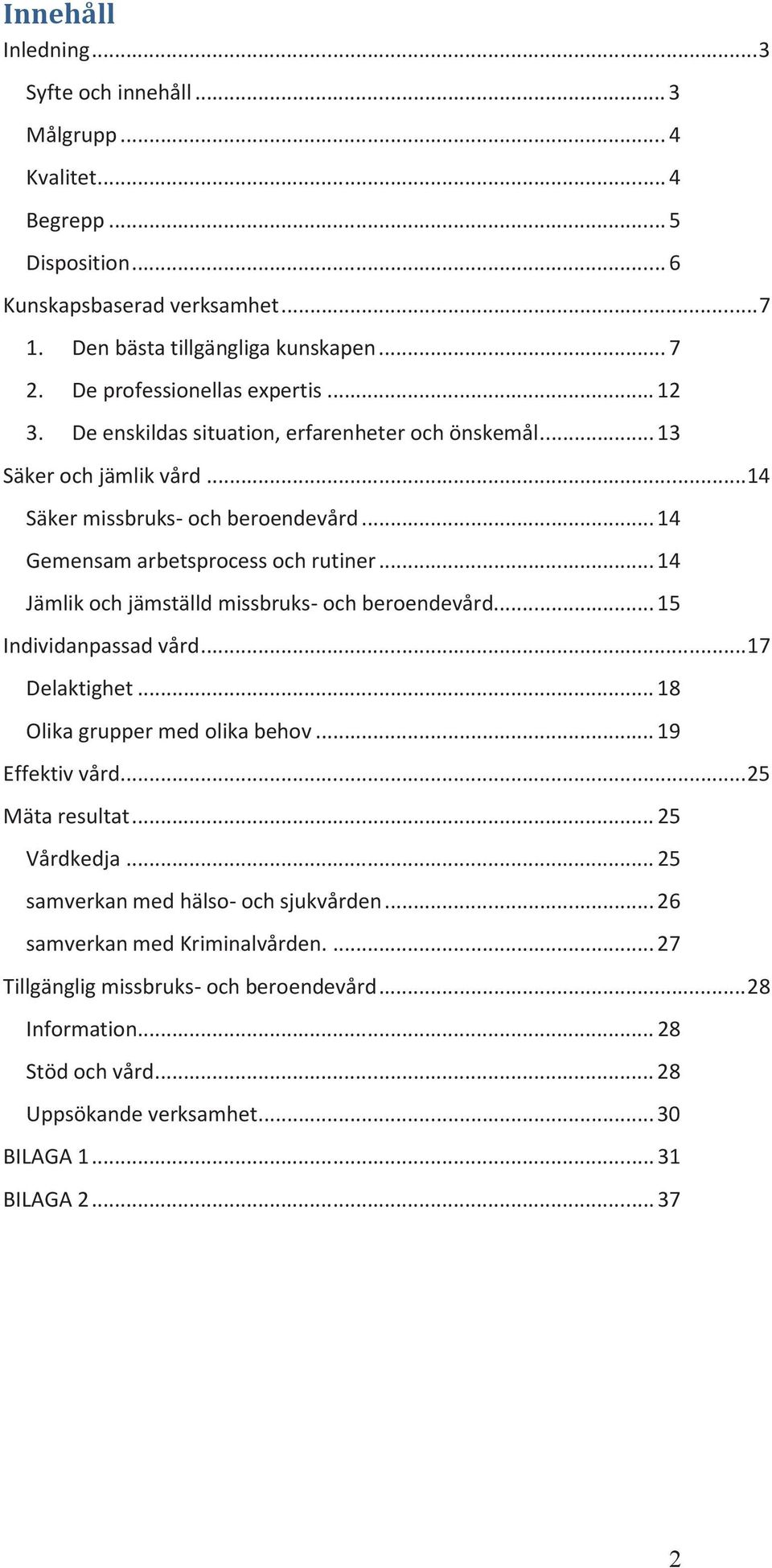 .. 14 Jämlik och jämställd missbruks- och beroendevård... 15 Individanpassad vård... 17 Delaktighet... 18 Olika grupper med olika behov... 19 Effektiv vård... 25 Mäta resultat... 25 Vårdkedja.