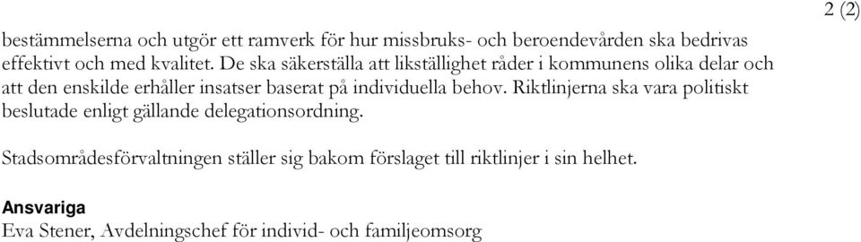 individuella behov. Riktlinjerna ska vara politiskt beslutade enligt gällande delegationsordning.