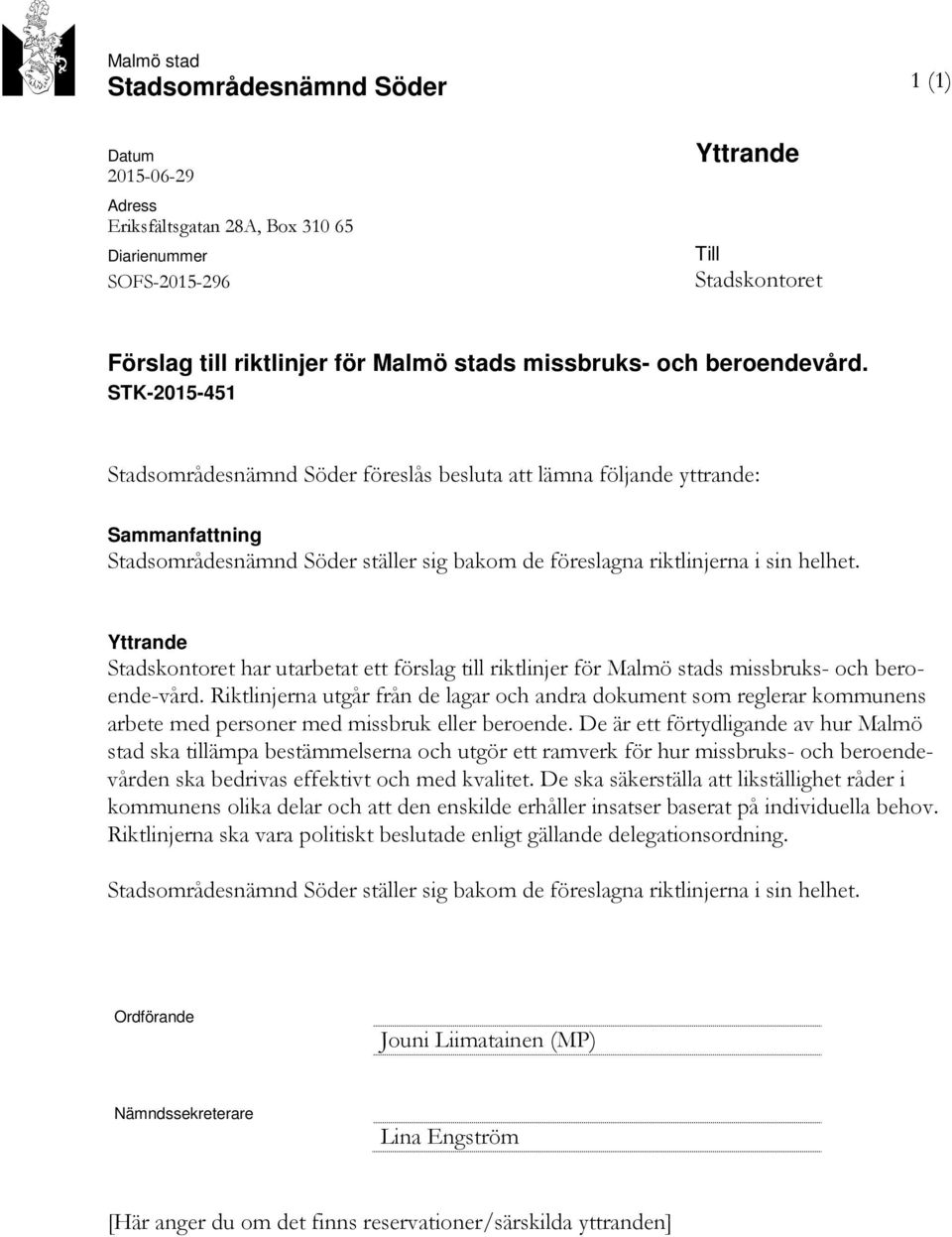 STK-2015-451 Stadsområdesnämnd Söder föreslås besluta att lämna följande yttrande: Sammanfattning Stadsområdesnämnd Söder ställer sig bakom de föreslagna riktlinjerna i sin helhet.