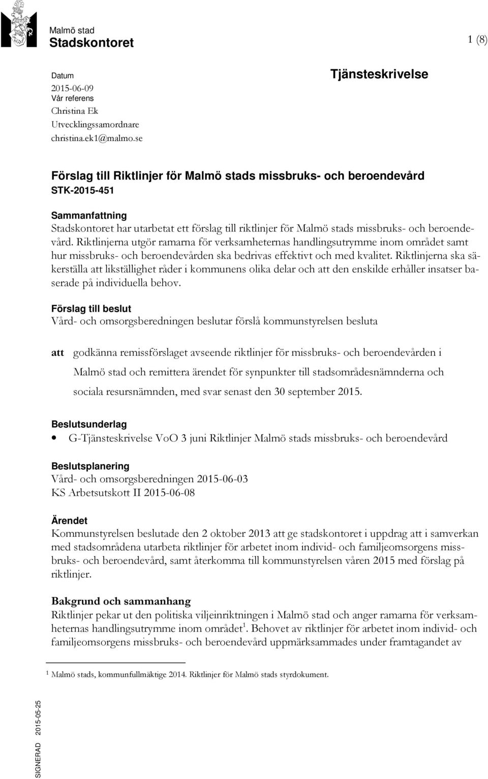 och beroendevård. Riktlinjerna utgör ramarna för verksamheternas handlingsutrymme inom området samt hur missbruks- och beroendevården ska bedrivas effektivt och med kvalitet.