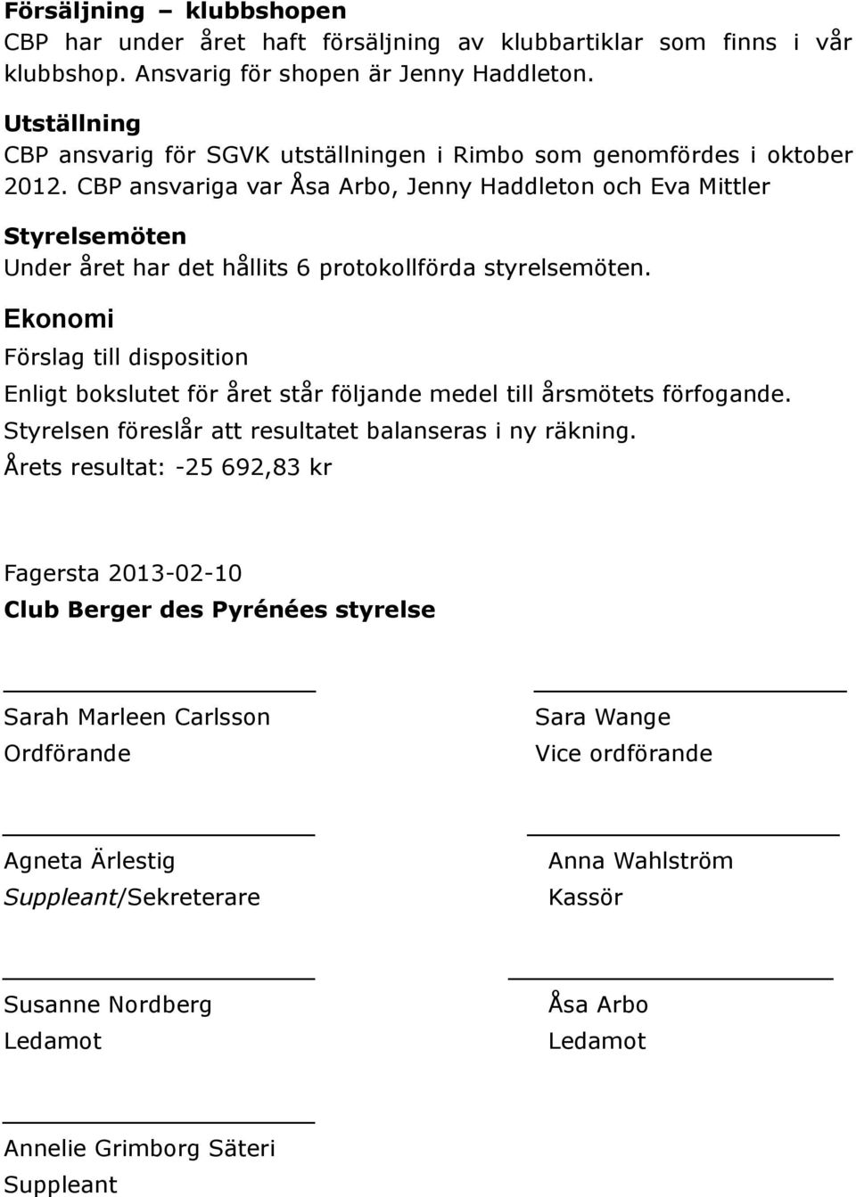 CBP ansvariga var Åsa Arbo, Jenny Haddleton och Eva Mittler Styrelsemöten Under året har det hållits 6 protokollförda styrelsemöten.