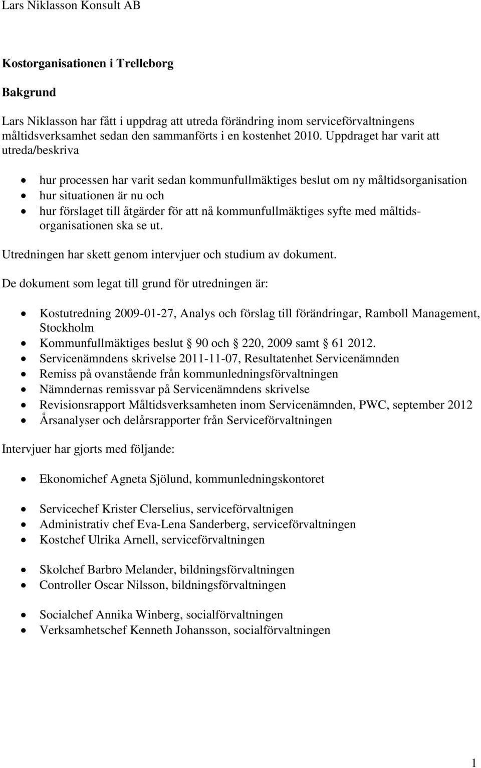 Uppdraget har varit att utreda/beskriva hur processen har varit sedan kommunfullmäktiges beslut om ny måltidsorganisation hur situationen är nu och hur förslaget till åtgärder för att nå