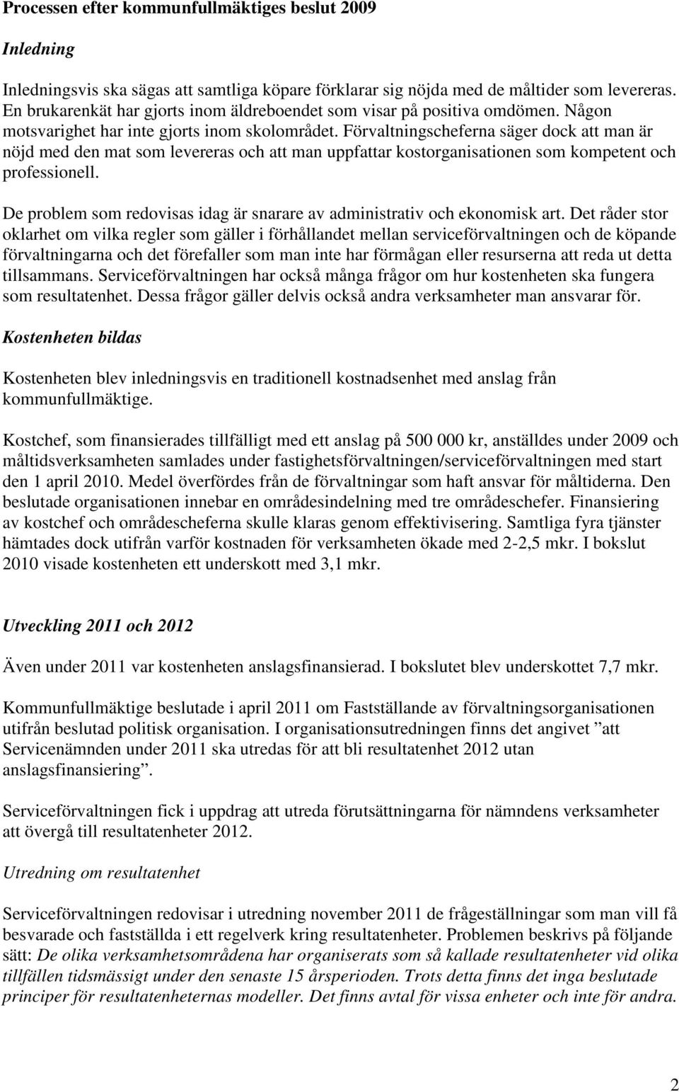 Förvaltningscheferna säger dock att man är nöjd med den mat som levereras och att man uppfattar kostorganisationen som kompetent och professionell.