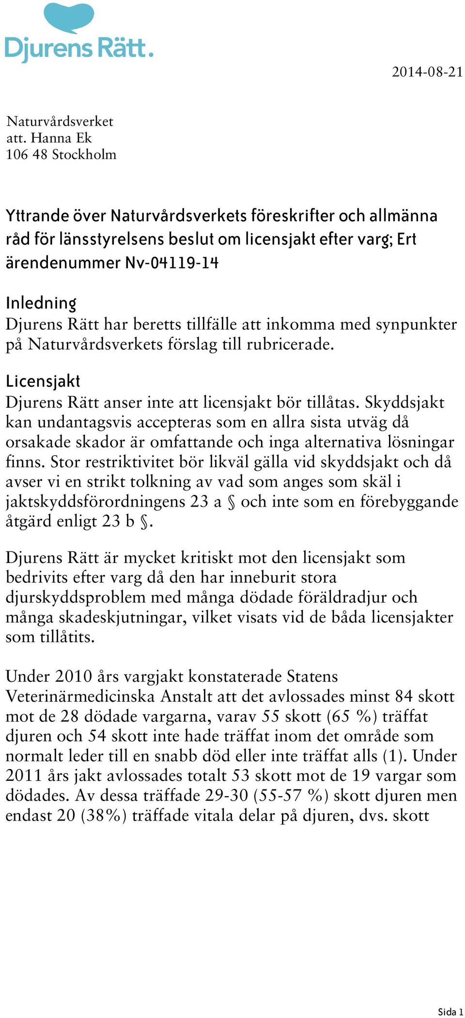 beretts tillfälle att inkomma med synpunkter på Naturvårdsverkets förslag till rubricerade. Licensjakt Djurens Rätt anser inte att licensjakt bör tillåtas.