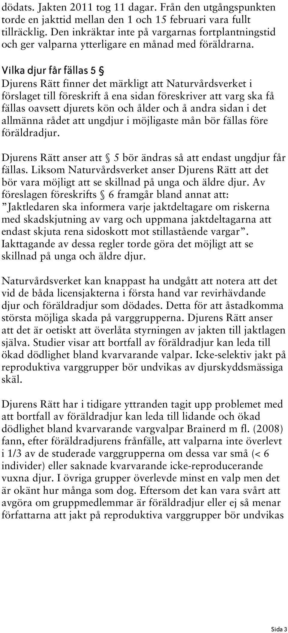 Vilka djur får fällas 5 Djurens Rätt finner det märkligt att Naturvårdsverket i förslaget till föreskrift å ena sidan föreskriver att varg ska få fällas oavsett djurets kön och ålder och å andra