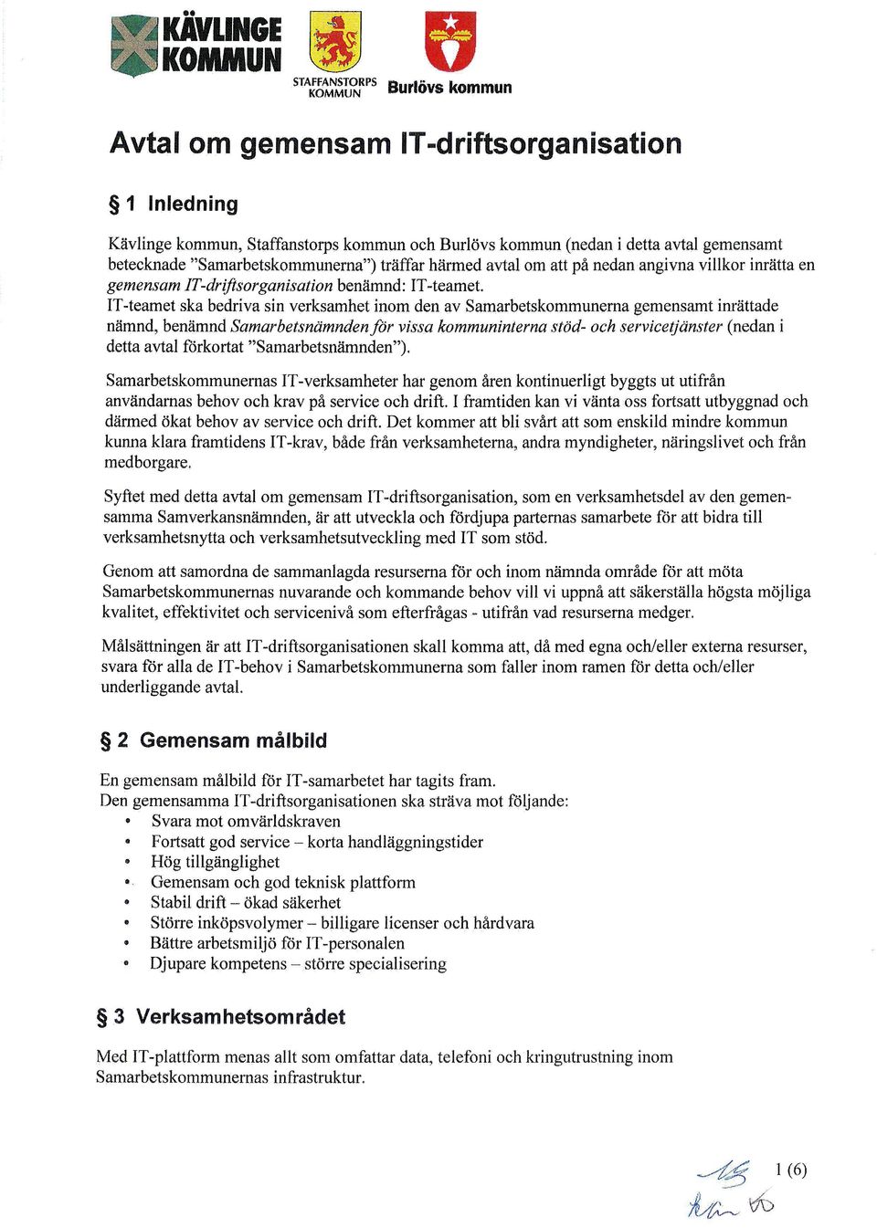 IT-teamet ska bedriva sin verksamhet inom den av Samarbetskommunerna gemensamt inrättade nämnd, benämnd Samarbetsnämnden för vissa kommuninterna stöd- och servicetjanster (nedan i detta avtal