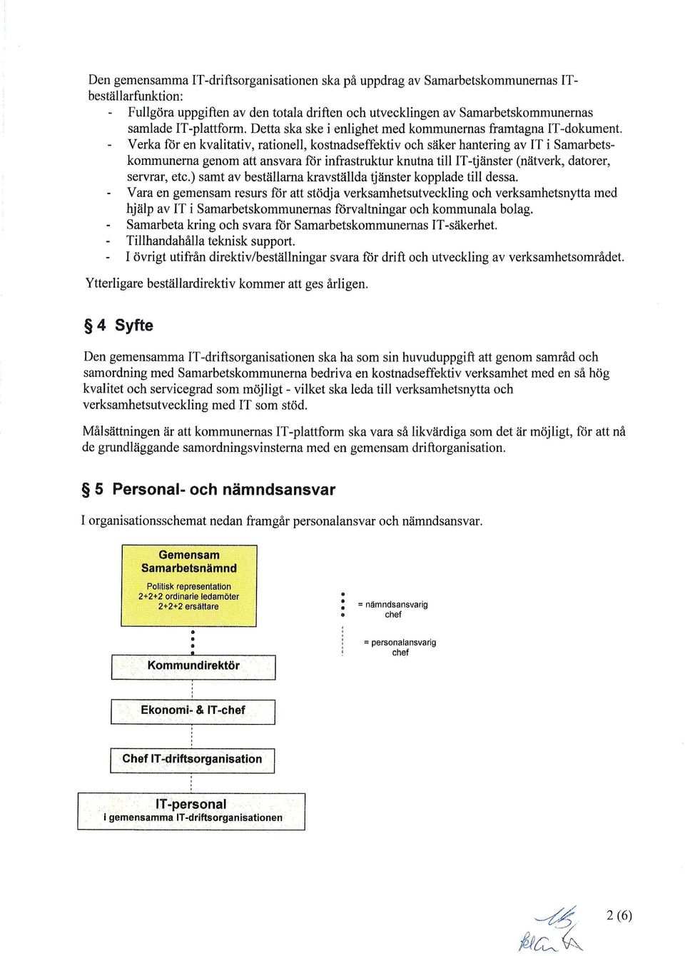 - Verka air en kvalitativ, rationell, kostnadseffektiv och säker hantering av IT i Samarbetskommunerna genom att ansvara för infrastruktur knutna till IT-tjänster (nätverk, datorer, servrar, etc.