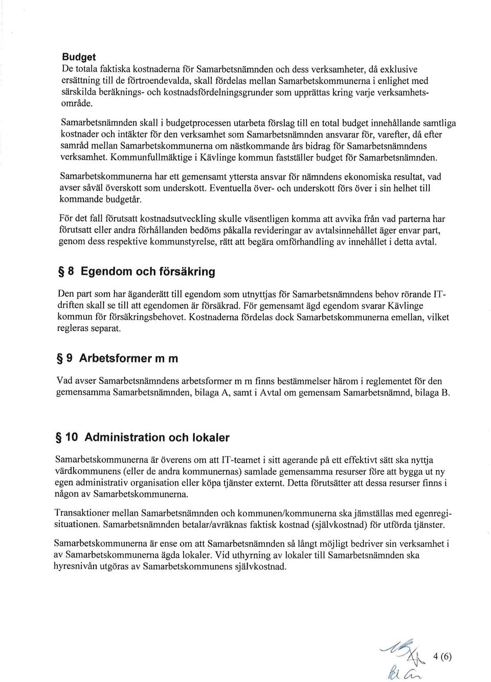 Samarbetsnärrinden skall i budgetprocessen utarbeta förslag till en total budget innehållande samtliga kostnader och intäkter för den verksamhet som Samarbetsnämnden ansvarar för, varefter, då efter