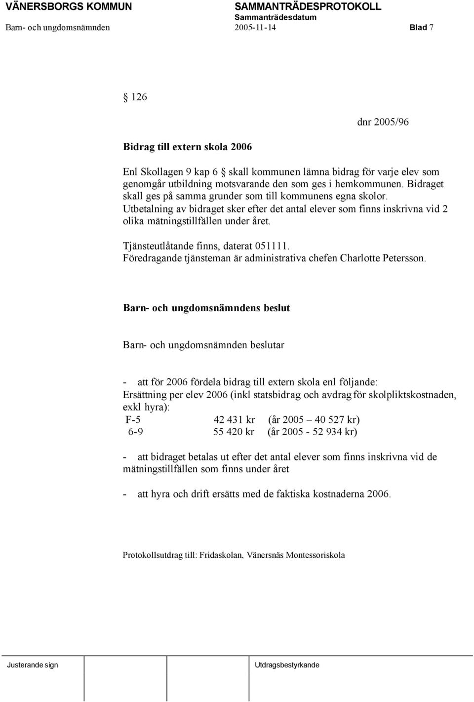 Utbetalning av bidraget sker efter det antal elever som finns inskrivna vid 2 olika mätningstillfällen under året. Tjänsteutlåtande finns, daterat 051111.