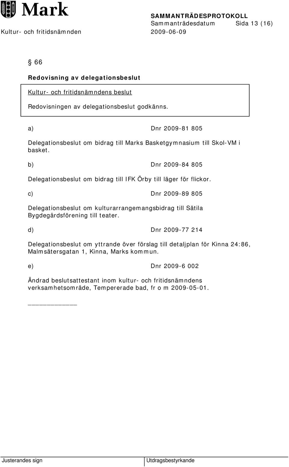 b) Dnr 2009-84 805 Delegationsbeslut om bidrag till IFK Örby till läger för flickor.