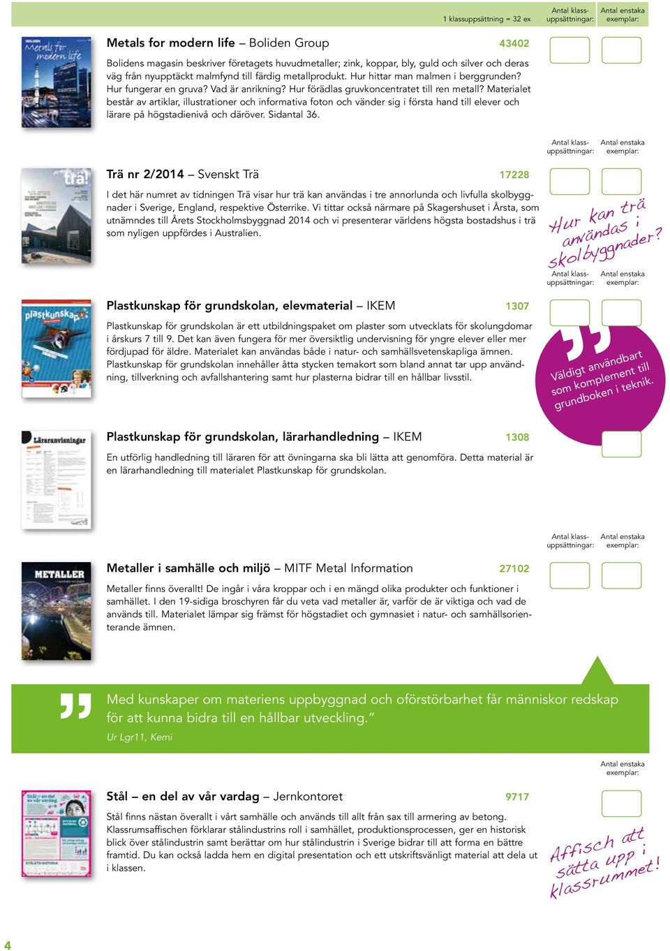 Materialet består av artiklar, illustrationer och informativa foton och vänder sig i första hand till elever och lärare på högstadienivå och däröver. Sidantal 36.