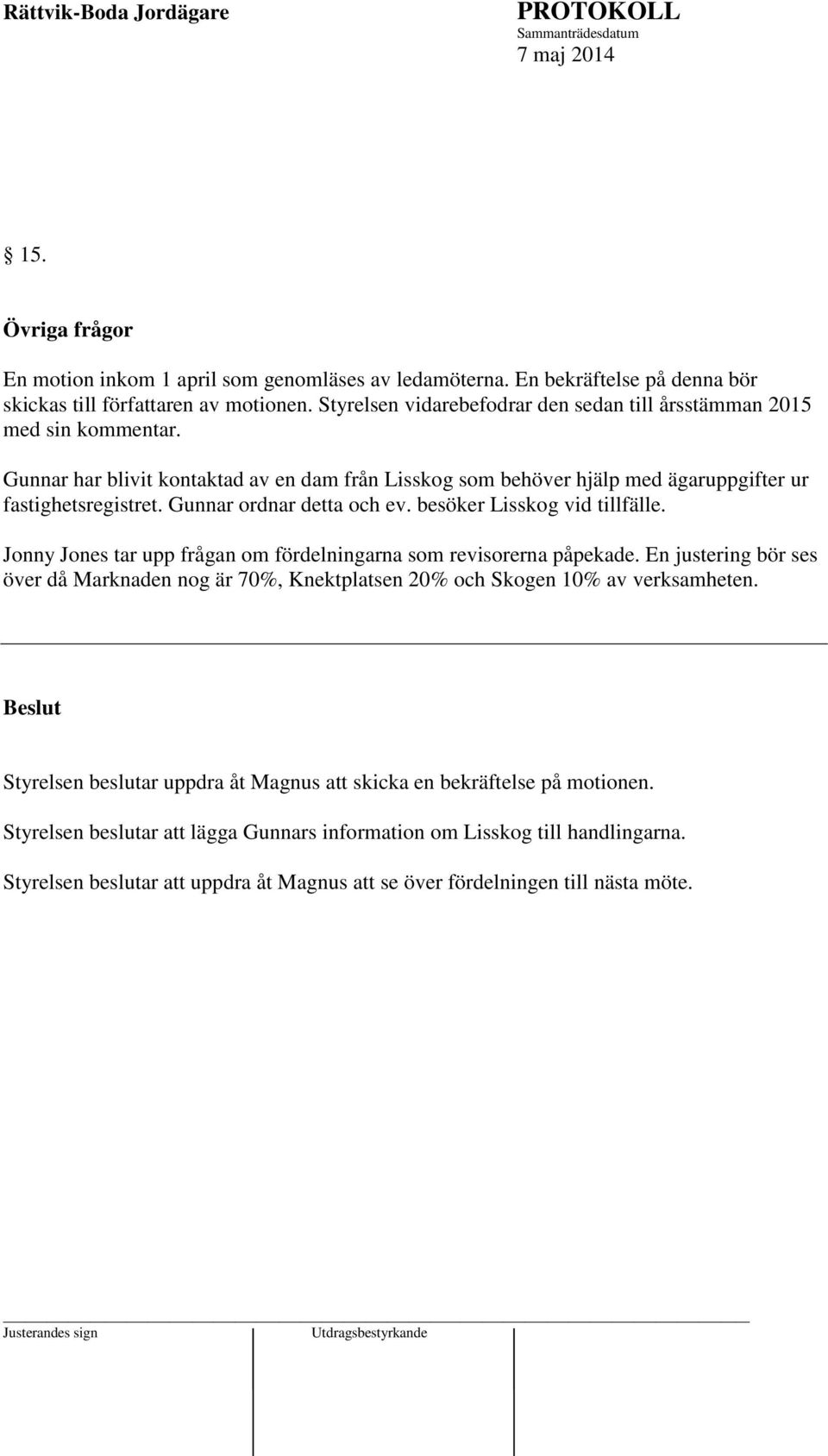 Gunnar ordnar detta och ev. besöker Lisskog vid tillfälle. Jonny Jones tar upp frågan om fördelningarna som revisorerna påpekade.