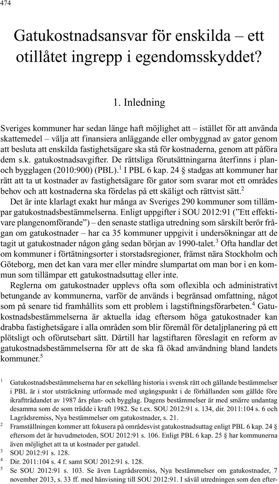 fastighetsägare ska stå för kostnaderna, genom att påföra dem s.k. gatukostnadsavgifter. De rättsliga förutsättningarna återfinns i planoch bygglagen (2010:900) (PBL). 1 I PBL 6 kap.