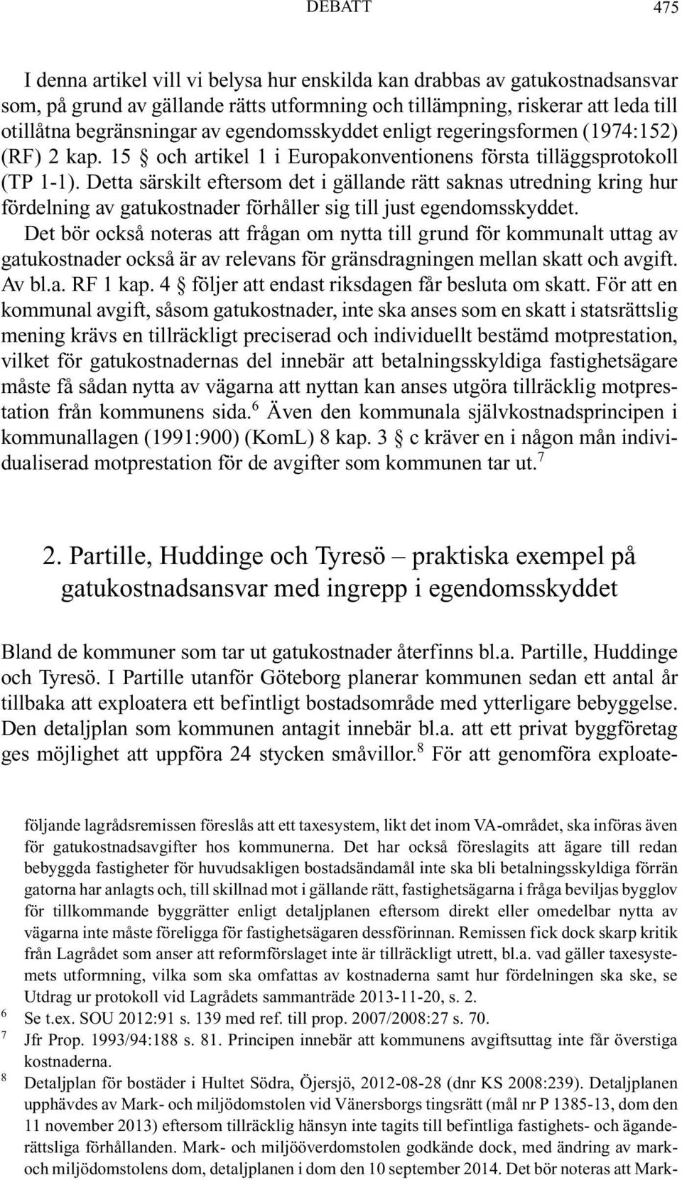 Detta särskilt eftersom det i gällande rätt saknas utredning kring hur fördelning av gatukostnader förhåller sig till just egendomsskyddet.