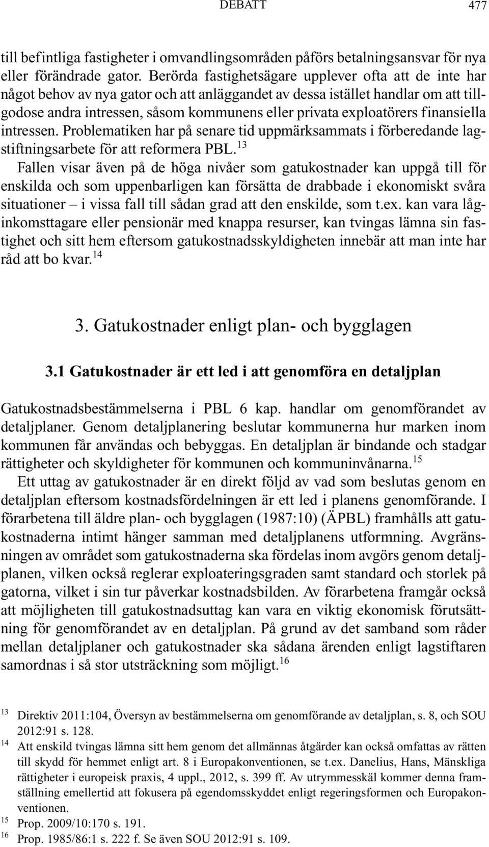 exploatörers finansiella intressen. Problematiken har på senare tid uppmärksammats i förberedande lagstiftningsarbete för att reformera PBL.