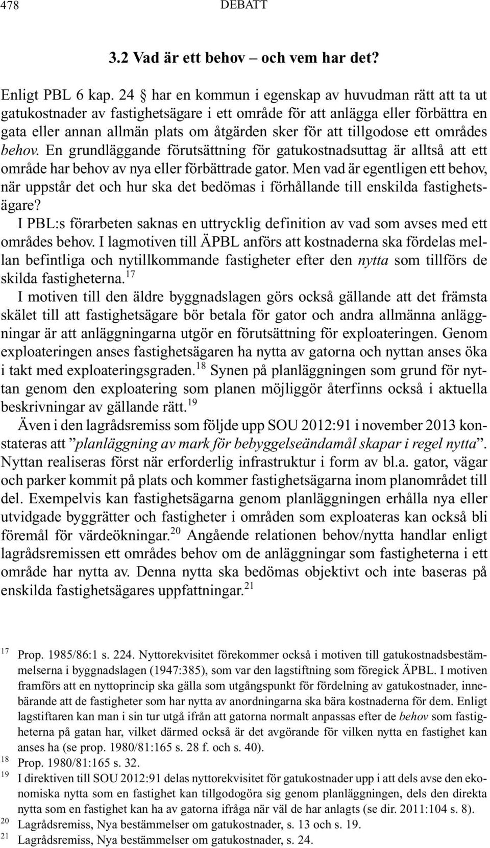 tillgodose ett områdes behov. En grundläggande förutsättning för gatukostnadsuttag är alltså att ett område har behov av nya eller förbättrade gator.