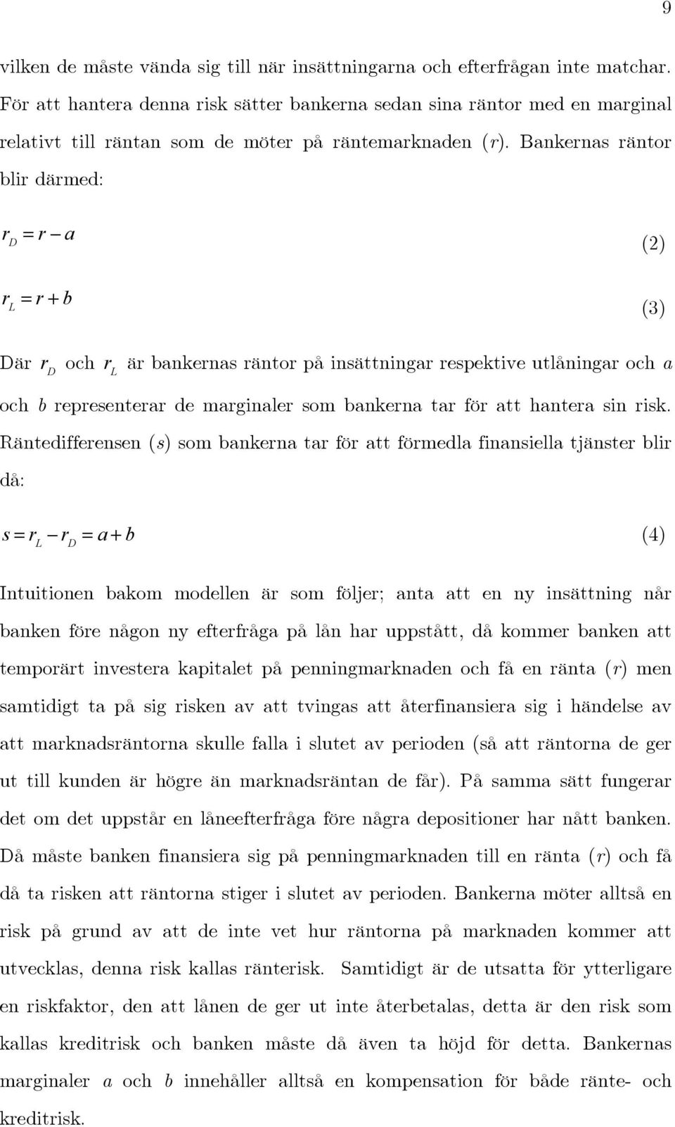 a (2) r L = r + b (3) Där r D och r L är bankernas räntor på insättningar respektive utlåningar och a och b representerar de marginaler som bankerna tar för att hantera sin risk.