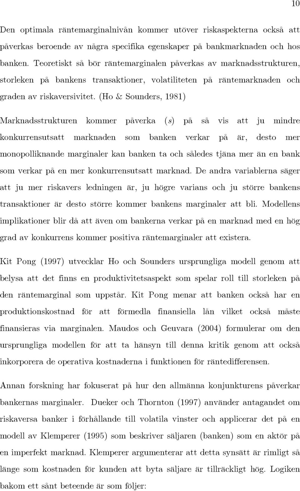 (Ho & Sounders, 1981) Marknadsstrukturen kommer påverka (s) på så vis att ju mindre konkurrensutsatt marknaden som banken verkar på är, desto mer monopolliknande marginaler kan banken ta och således