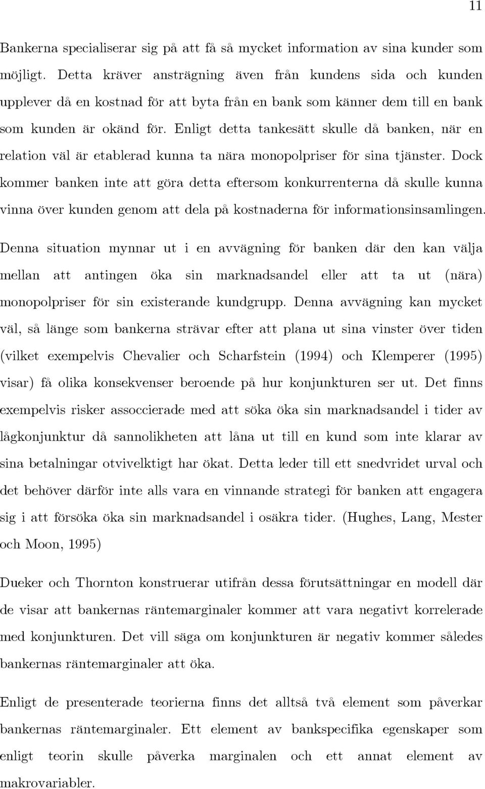 Enligt detta tankesätt skulle då banken, när en relation väl är etablerad kunna ta nära monopolpriser för sina tjänster.