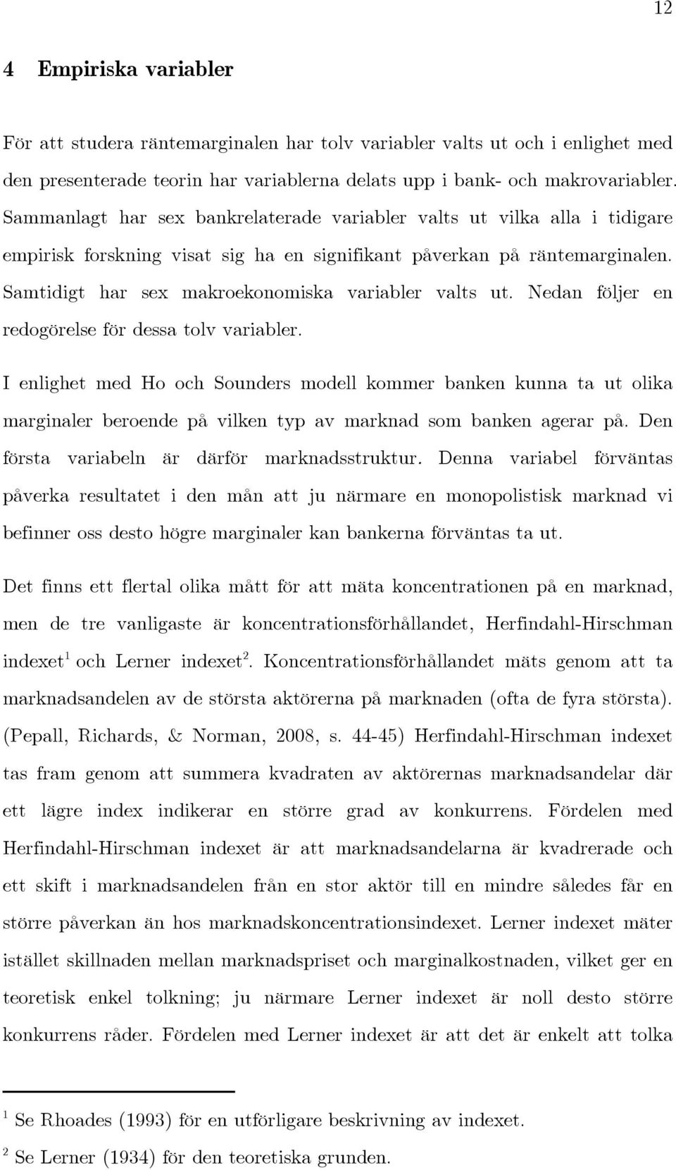 Samtidigt har sex makroekonomiska variabler valts ut. Nedan följer en redogörelse för dessa tolv variabler.