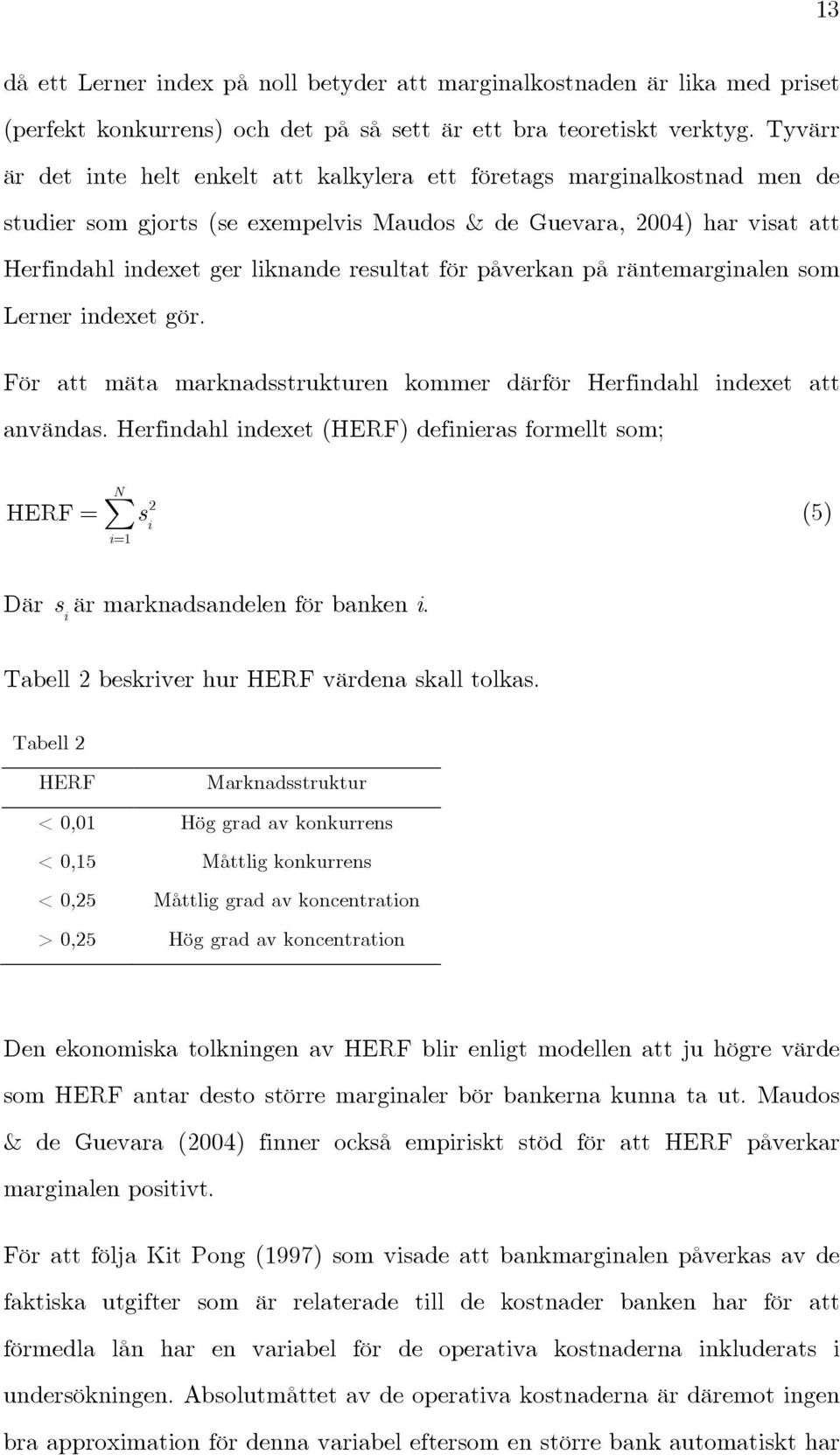 för påverkan på räntemarginalen som Lerner indexet gör. För att mäta marknadsstrukturen kommer därför Herfindahl indexet att användas. Herfindahl indexet (HERF) definieras formellt som; N!