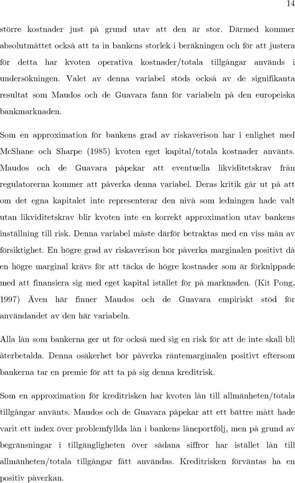 Valet av denna variabel stöds också av de signifikanta resultat som Maudos och de Guavara fann för variabeln på den europeiska bankmarknaden.