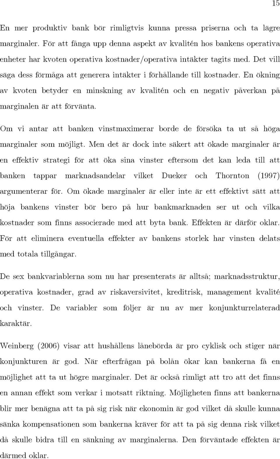 Det vill säga dess förmåga att generera intäkter i förhållande till kostnader. En ökning av kvoten betyder en minskning av kvalitén och en negativ påverkan på marginalen är att förvänta.