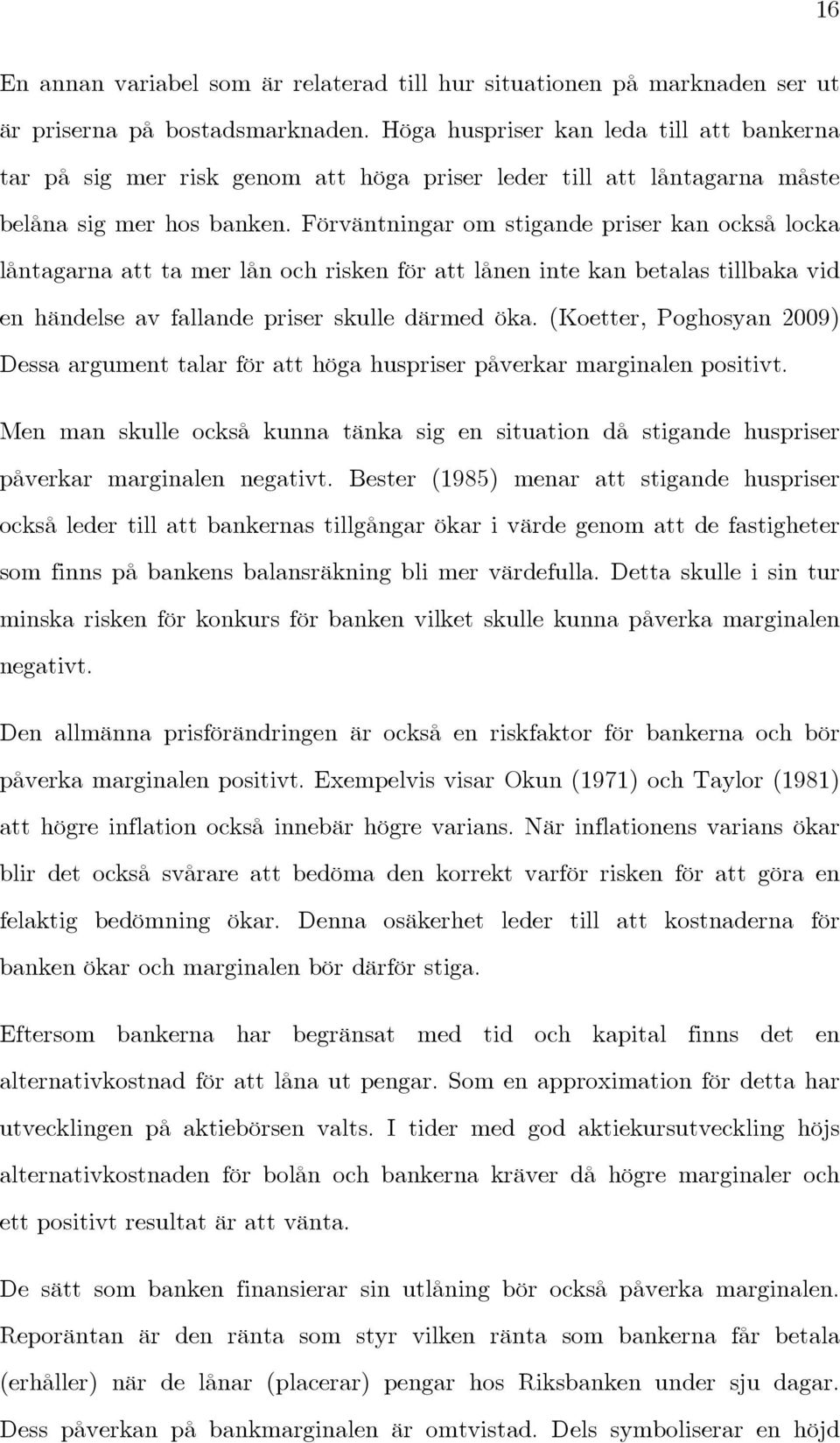 Förväntningar om stigande priser kan också locka låntagarna att ta mer lån och risken för att lånen inte kan betalas tillbaka vid en händelse av fallande priser skulle därmed öka.