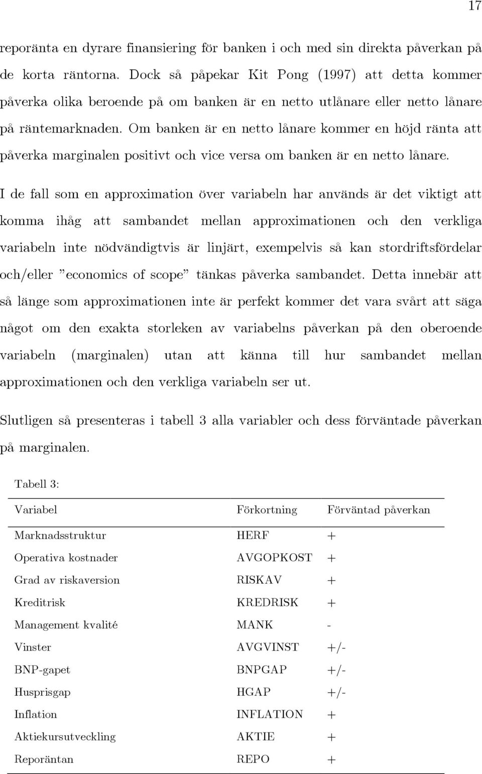 Om banken är en netto lånare kommer en höjd ränta att påverka marginalen positivt och vice versa om banken är en netto lånare.