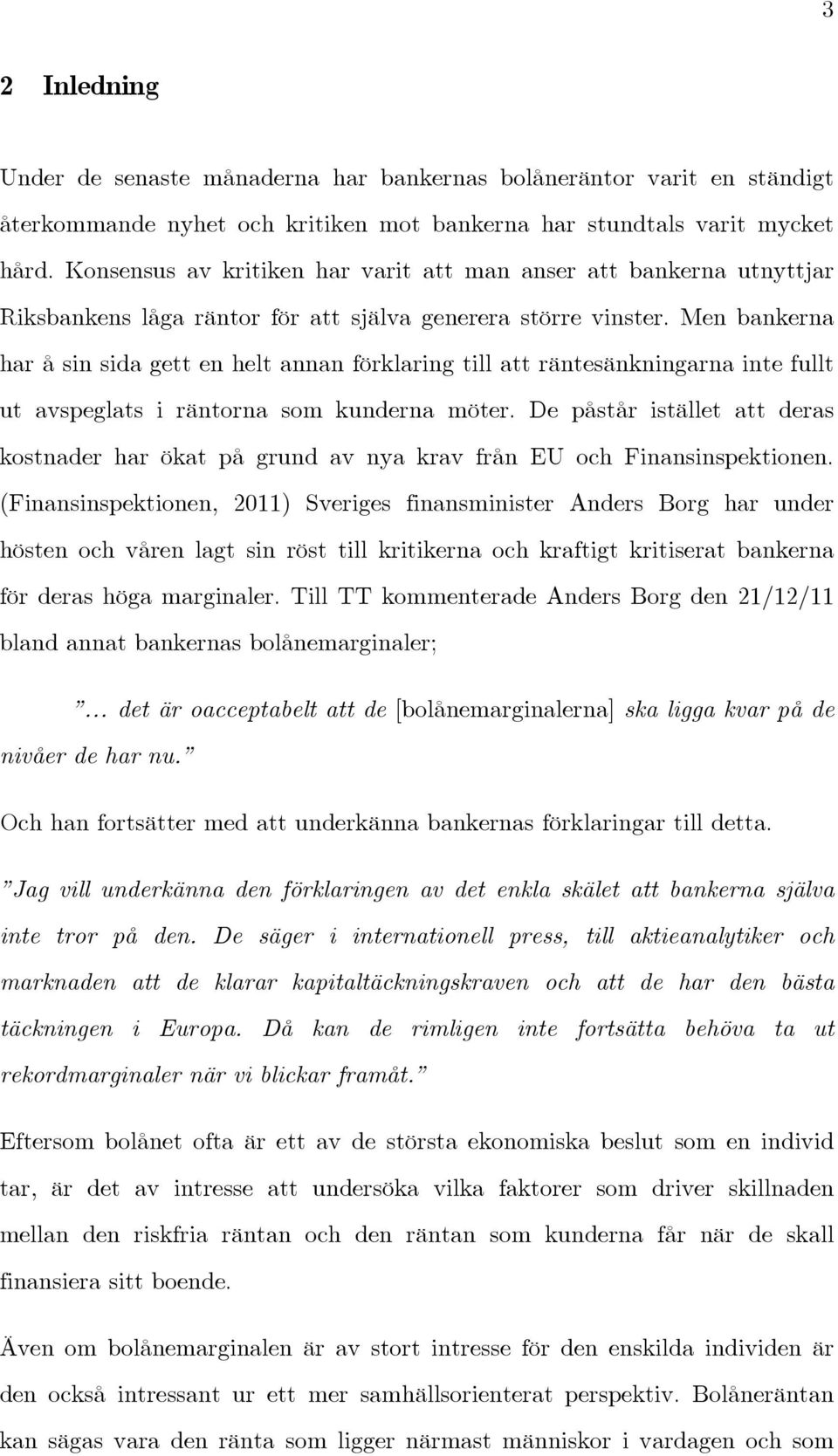 Men bankerna har å sin sida gett en helt annan förklaring till att räntesänkningarna inte fullt ut avspeglats i räntorna som kunderna möter.