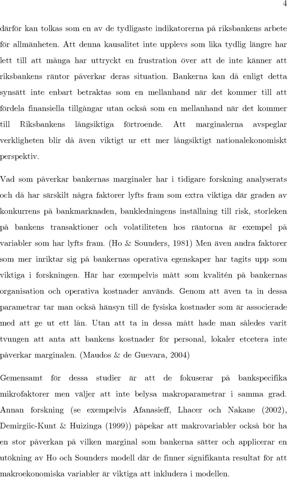 Bankerna kan då enligt detta synsätt inte enbart betraktas som en mellanhand när det kommer till att fördela finansiella tillgångar utan också som en mellanhand när det kommer till Riksbankens