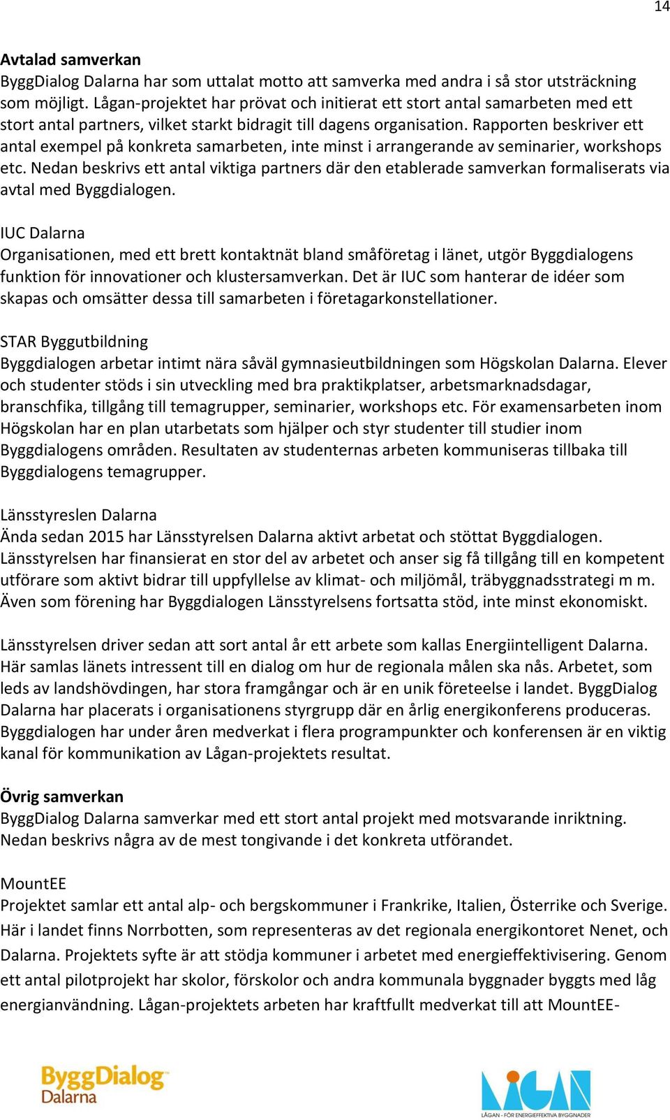 Rapporten beskriver ett antal exempel på konkreta samarbeten, inte minst i arrangerande av seminarier, workshops etc.