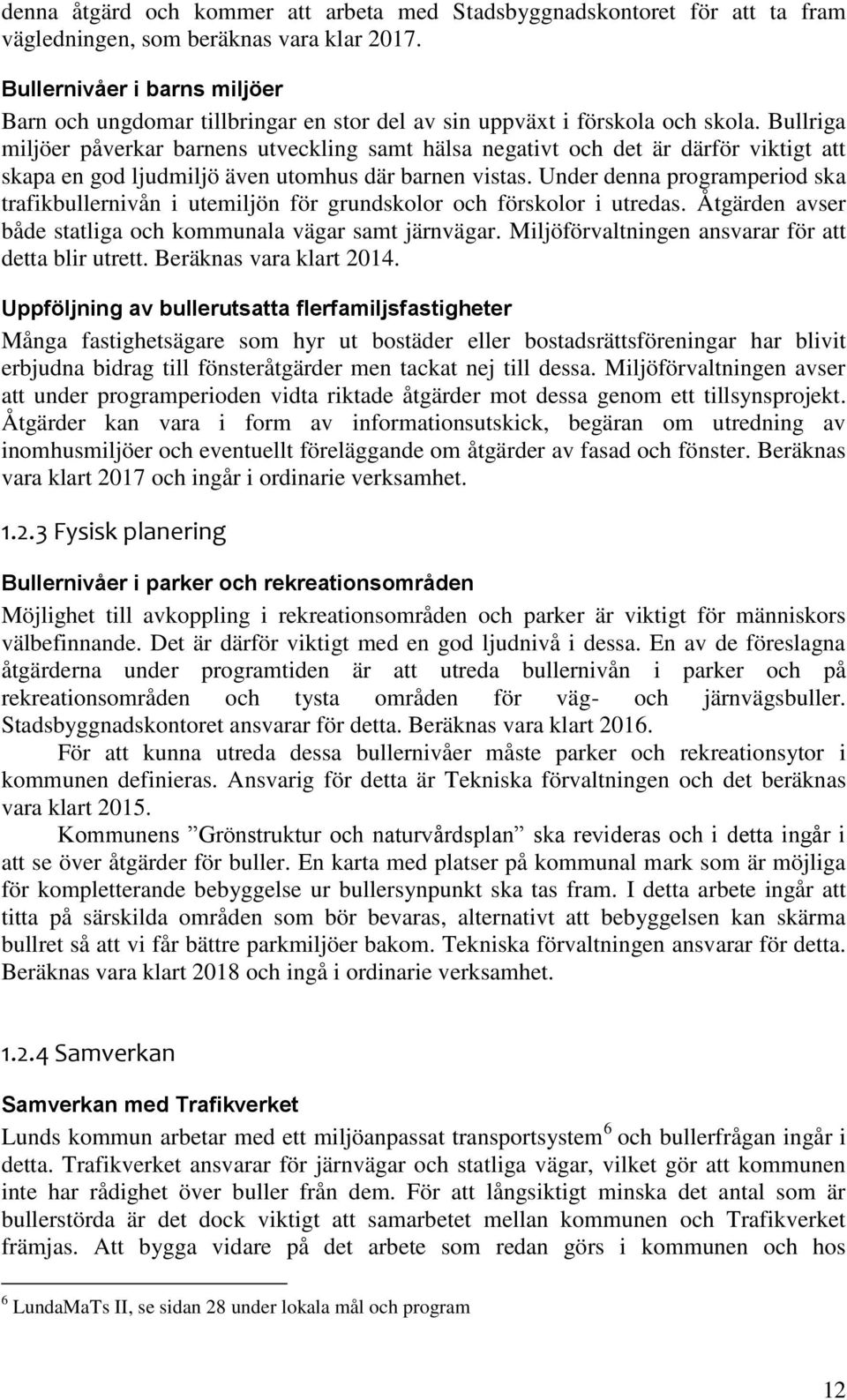 Bullriga miljöer påverkar barnens utveckling samt hälsa negativt och det är därför viktigt att skapa en god ljudmiljö även utomhus där barnen vistas.