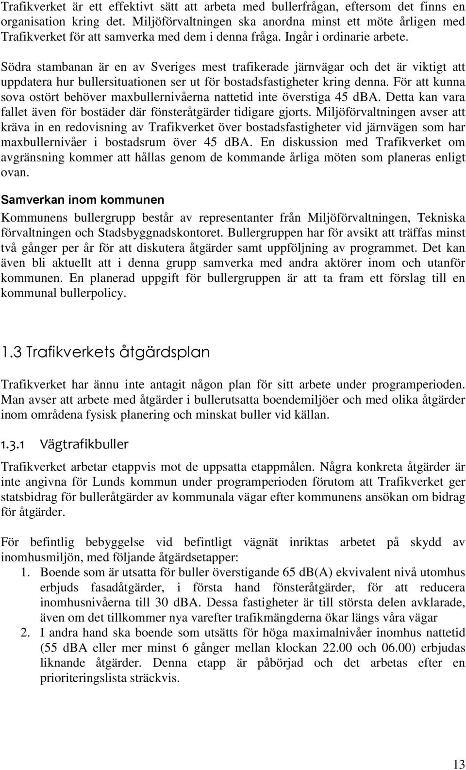 Södra stambanan är en av Sveriges mest trafikerade järnvägar och det är viktigt att uppdatera hur bullersituationen ser ut för bostadsfastigheter kring denna.