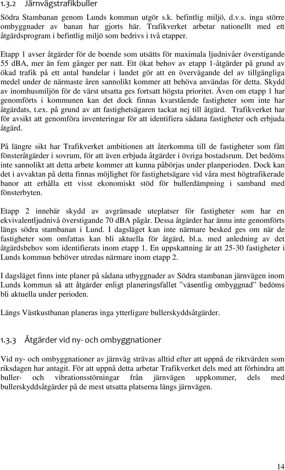 Etapp 1 avser åtgärder för de boende som utsätts för maximala ljudnivåer överstigande 55 dba, mer än fem gånger per natt.