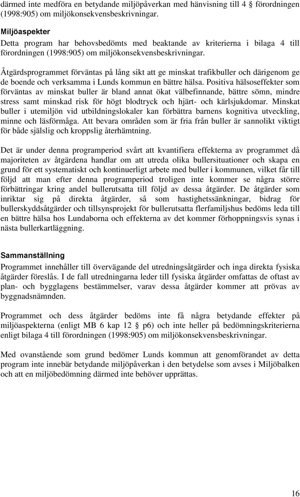 Åtgärdsprogrammet förväntas på lång sikt att ge minskat trafikbuller och därigenom ge de boende och verksamma i Lunds kommun en bättre hälsa.