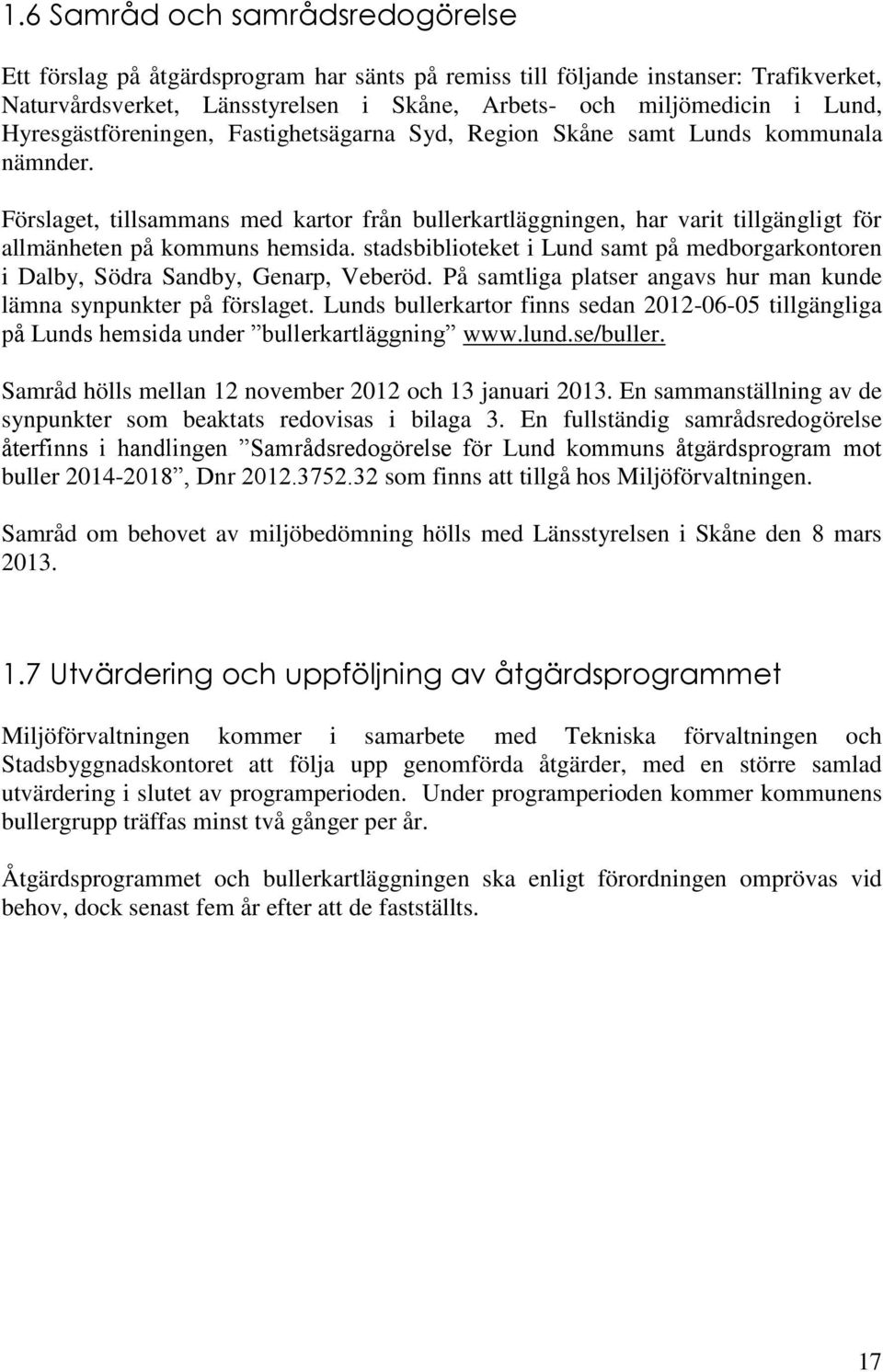 Förslaget, tillsammans med kartor från bullerkartläggningen, har varit tillgängligt för allmänheten på kommuns hemsida.