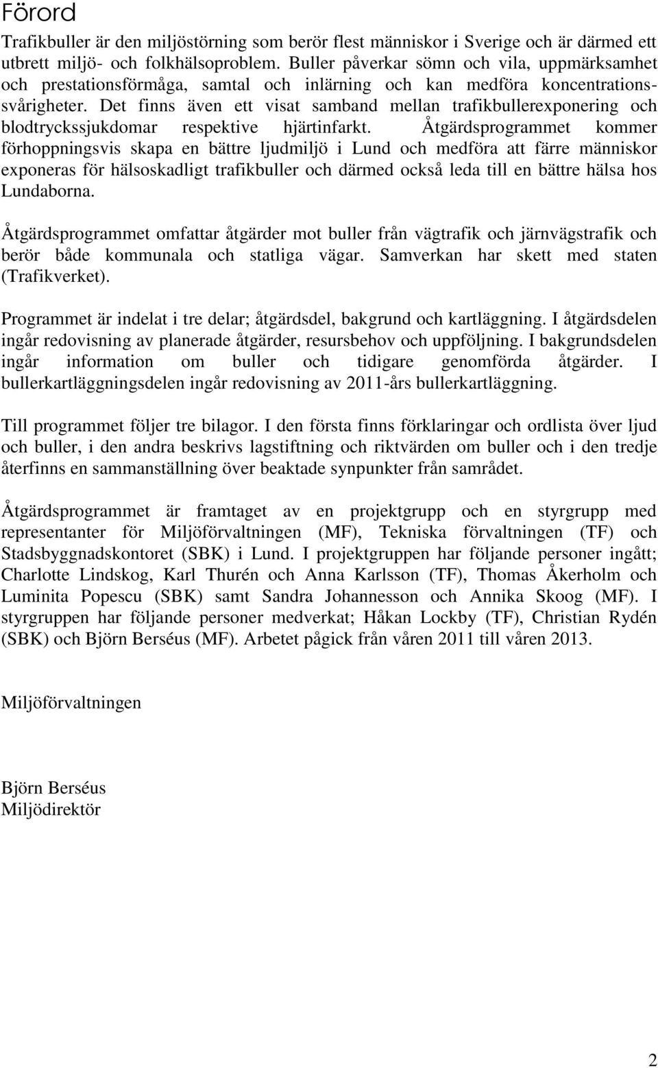 Det finns även ett visat samband mellan trafikbullerexponering och blodtryckssjukdomar respektive hjärtinfarkt.