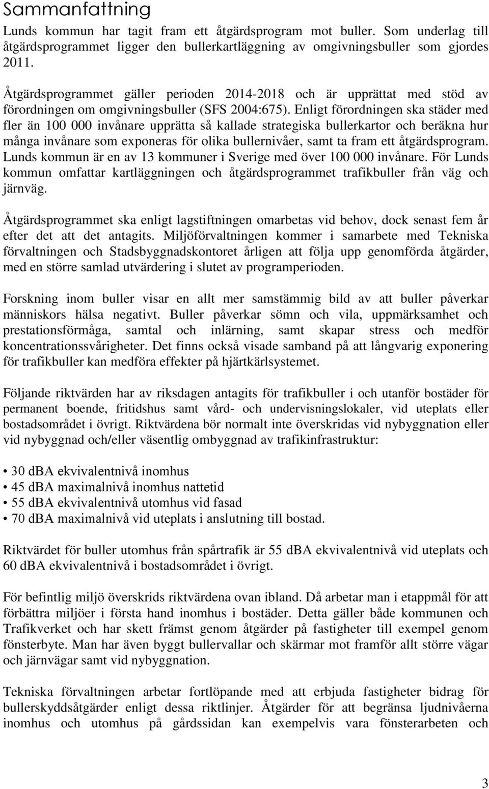 Enligt förordningen ska städer med fler än 100 000 invånare upprätta så kallade strategiska bullerkartor och beräkna hur många invånare som exponeras för olika bullernivåer, samt ta fram ett